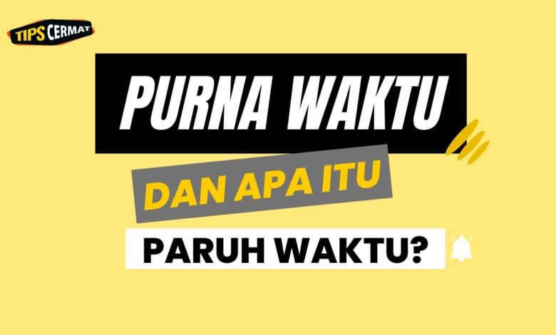 Apa Itu Purnawaktu dan Bedanya dengan Paruh Waktu? 1 Apa Itu Purnawaktu dan Apa Bedanya dengan Paruh Waktu