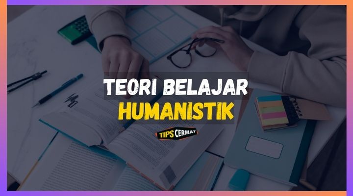 Mengenal Apa Itu Teori Belajar Humanistic? 1 Mengenal Apa Itu Teori Belajar Humanistic